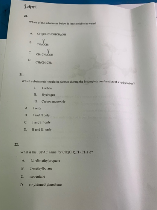 20. Which of the substances below is least soluble in water? A. CH2OHCHOHCH20H B. CH C. CHO,COH D. 21. Which substance(s) cou