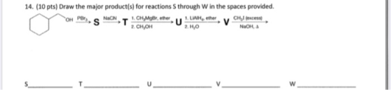 14. (10 pts) Draw the major product(s) for reactions through w in the spaces provided. OH POE, SNCNT 1.CH MgBrother U LIAH, e