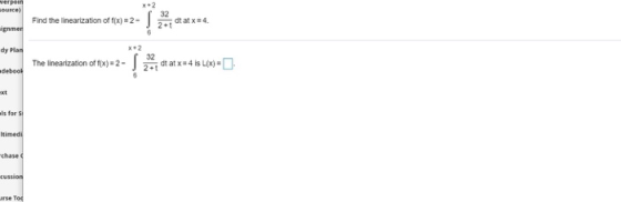 werpoin Source) x+2 Find the linearization of f(x) = 2-S 32 dt at x = 4. 2+1 ignmer dy Plan The linearization of fix) = 2 - 5