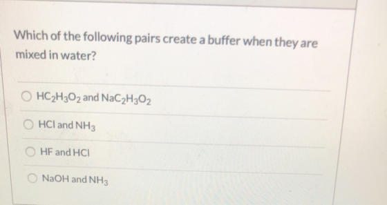 Which of the following pairs create a buffer when they are mixed in water? HC2H302 and NaC2H302 HCl and NH3 HF and HCI NaOH a