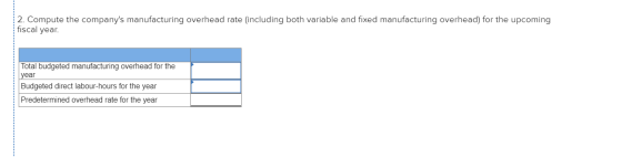2. Compute the companys manufacturing overhead rate (including both variable and fixed manufacturing overhead) for the upcom