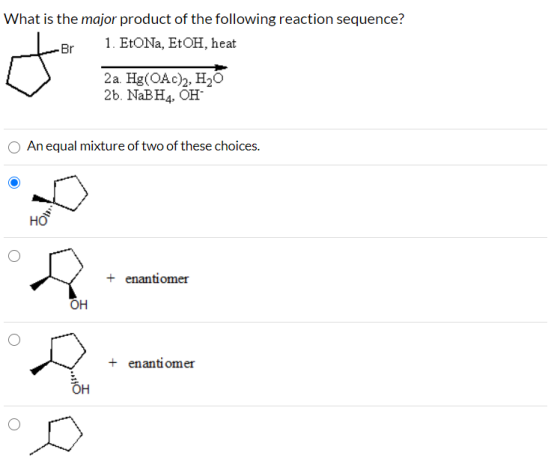What is the major product of the following reaction sequence? -Br 1. EtON, EtOH, heat 2a. Hg(OAC)2, H20 26. NaBH4, OH An equa