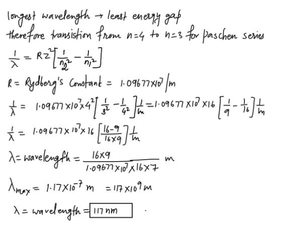 - 1.09677 1X10X16 longest wavelength least energy gap therefore transistion from n=4 to n=3 for paschen series Á - RT-] b= Ry
