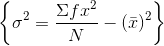\left \{ \sigma ^{2} = \frac{\Sigma fx^{2}}{N} -( \bar{x})^{2} \right \}