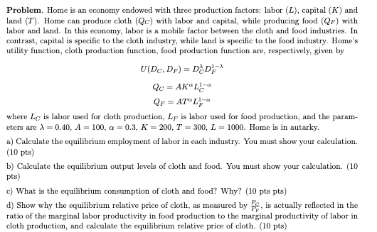 Problem. Home is an economy endowed with three production factors: labor (L), capital (K) and land (T Home can produce cloth