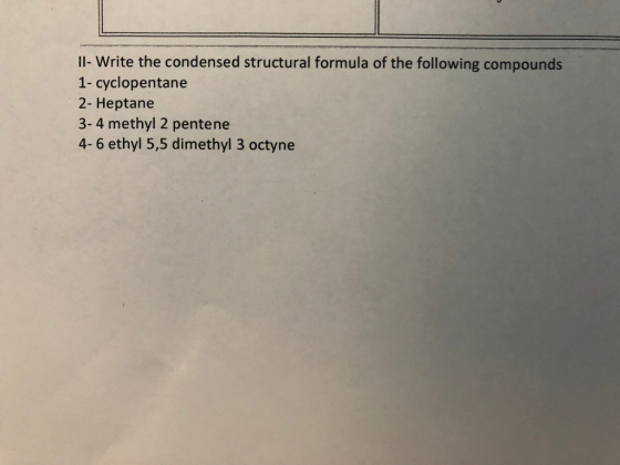 1I-Write the condensed structural formula of the following compounds 1- cyclopentane 2- Heptane 3- 4 methyl 2 pentene 4-6 eth