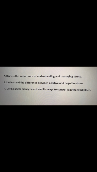 2. Discuss the importance of understanding and managing stress. 3. Understand the difference between positive and negative st