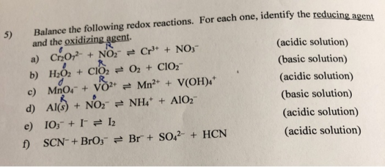 5) Balance the following redox reactions. For each one, identify the reducin and the oxidizing agent. (acidic solution) a) Cr