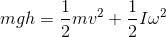 mgh=\frac{1}{2}mv^{2}+\frac{1}{2}I\omega ^{2}