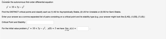 Consider the autonomous first-order differential equation y = 10 + 3y – v2 Find the DISTINCT critical points and classify eac