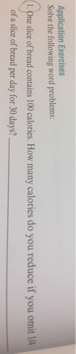 Application Exercises Solve the following word problems: rc of a slice of bread per day for 30 days?