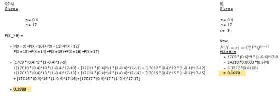 Q7 A) Given = B) Given = p= 0.4 na 17 p= 0.4 n = 17 X = 9 PIX_> 9) = = PIX = 9) +P[X = 10) +PIX = 11) +PIX = 12) PIX = 13) +P