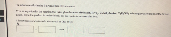 The substance ethylamine is a weak base like ammonia. Write an equation for the reaction that takes place between nitric acid