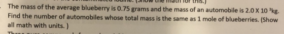 UITCIUW lielali IUILIS.) The mass of the average blueberry is 0.75 grams and the mass of an automobile is 2.0 X 10 kg. Find t
