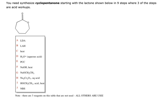 You need synthesize cyclopentanone starting with the lactone shown below in 9 steps where 3 of the steps are acid workups. A