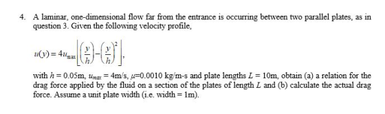 4. A laminar, one-dimensional flow far from the entrance is occurring between two parallel plates, as in question 3. Given th