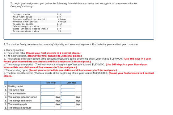 To begin your assignment you gather the following financial data and ratios that are typical of companies in Lydex Companys