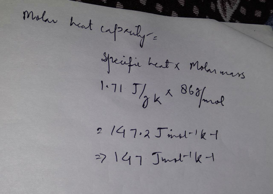 Molar heat capacity Specific heat & Molar mass 1.71 G / K x 86/mol 2 147. 25 instiky 2) 147 Imatky