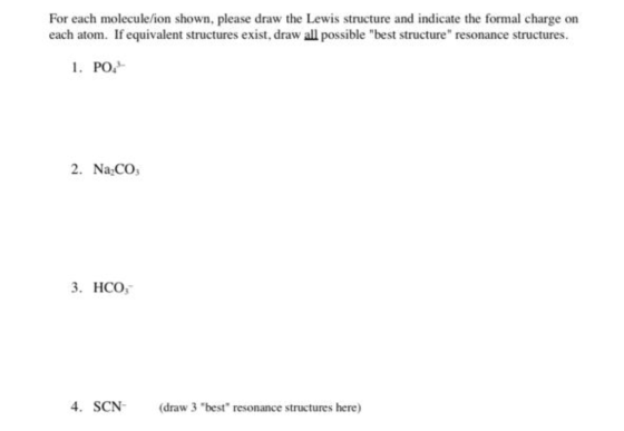 For each molecule/ion shown, please draw the Lewis structure and indicate the formal charge on each atom. If equivalent struc
