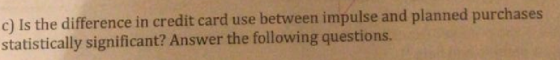 c) Is the difference in credit card use between impulse and planned purchase statistically significant? Answer the following