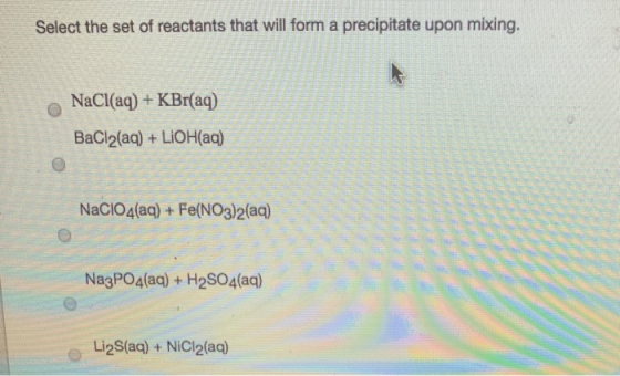 Select the set of reactants that will form a precipitate upon mixing. NaCl(aq) + KBr(aq) BaCl2(aq) + LiOH(aq) NaClO4(aq) + Fe