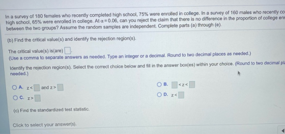 In a survey of 180 females who recently completed high school, 75% were enrolled in college. In a survey of 160 males who rec