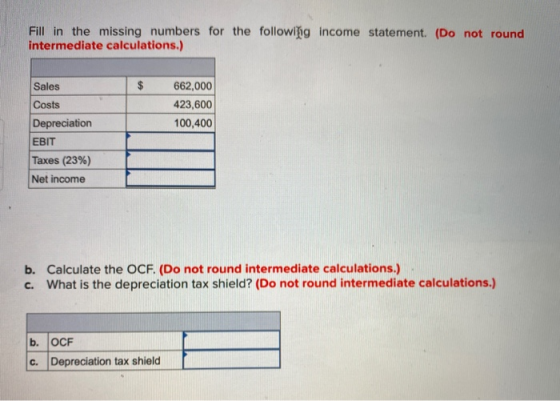 Fill in the missing numbers for the following income statement. (Do not round intermediate calculations.) 662,000 423,600 100