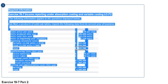 ! Required information Exercise 19-7 Income reporting under absorption costing and variable costing LO P2 The following infor