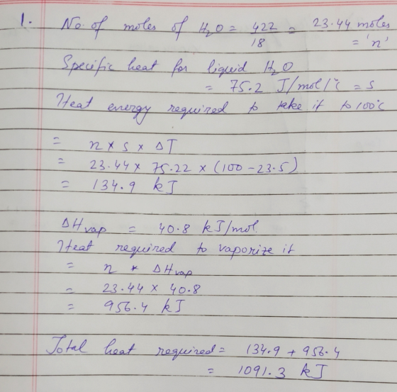 1. No of moles of 40 = 422 a 23.44 moles 18 = n Specific heat for liquid ho = 75.2 J/mol / Čas Heat energy required p take