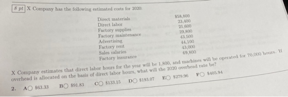 8 pt X Company has the following estimated costs for 2020: Direct materials Direct labor Factory supplies Factory maintenance