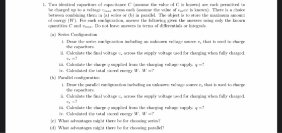 1. Two identical capacitors of capacitance C (assume the value of C is known) are each permitted to be charged up to a voltag