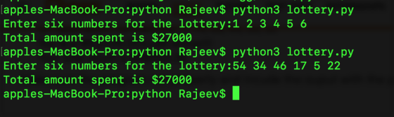 apples-MacBook-Pro : python Rajeev$ python3 lottery . py Enter six numbers for the lottery:1 2 3 45 6 Total amount spent is $