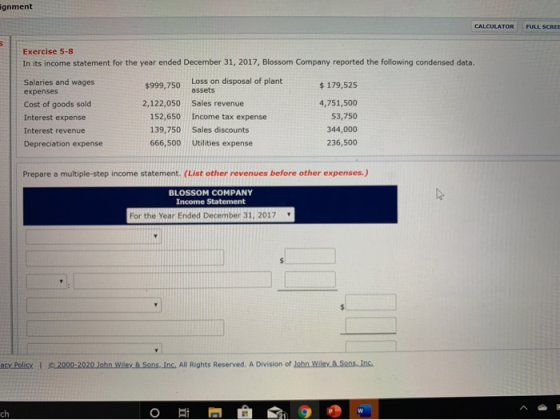 ignment CALCULATOR FULL SCREE Exercise 5-8 In its income statement for the year ended December 31, 2017, Blossom Company repo