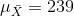 \mu_{\bar{X}}=239