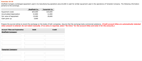 Exercise 10-19 Sheffield Company exchanged equipment used in its manufacturing operations plus $3,600 in cash for similar equ
