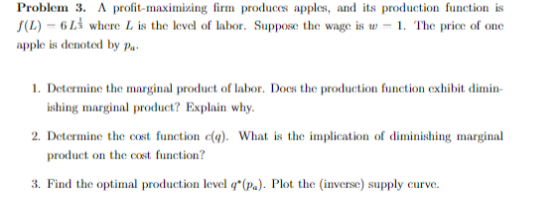 Problem 3. A profit-maximizing firm produces apples, and its production function is (L)- where L is the level of labor. Suppo