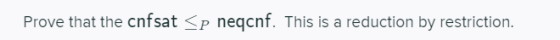 Prove that the cnfsat <p neqcnf. This is a reduction by restriction.