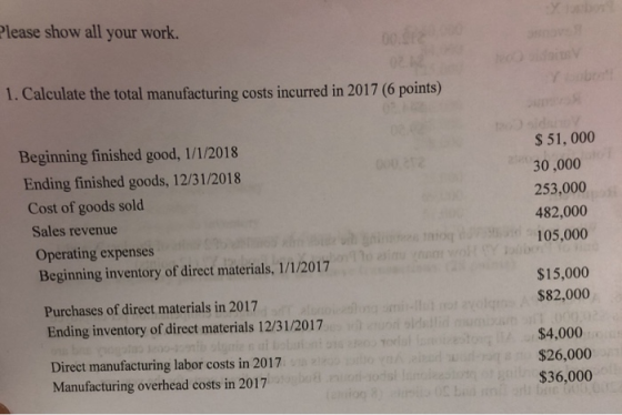 Please show all your work. Yr 1. Calculate the total manufacturing costs incurred in 2017 (6 points) Beginning finished good,