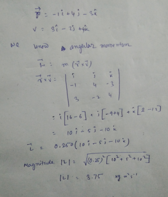 8 = -12 + 4) - 32 V 3î - 2) +4k we know & angerlar momentum - 4 -3 | 1/16-6] . ; [-qty] + x [2 -12] - 10 i-si- 10 a ir 0.250