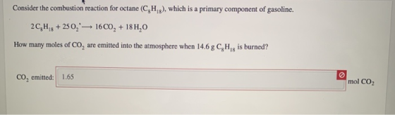 Consider the combustion reaction for octane (CH2), which is a primary component of gasoline. 2CH3 + 250, 1600, + 18H,0 How ma