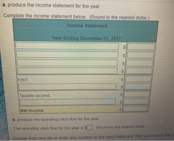 a. produce the income statement for the year. Complete the income statement below. (Round to the nearest dollar.) Income Stat