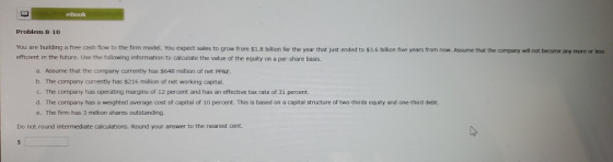 eBook Problem 8-10 You are building a free cash flow to the firm model. You expect sales to grow from $1.8 billion for the ye