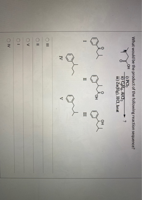 What would be the product of the following reaction sequence? OH i) PCI 1) CH. ATQ; iii) Zn(Hg), Ha, heat ou olla o ou ou O I
