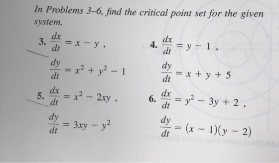 In Problems 3-6, find the critical point set for the given system. dx 4. dx = x-y, 3. dt y1 dt dy dy = x2 y2 - 1 dt = x + y +