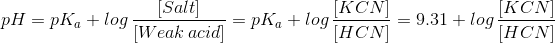 pH = pK_a + log\, \frac {[Salt]}{[Weak\,acid]} = pK_a + log\, \frac {[KCN]}{[HCN]}= 9.31 + log\, \frac {[KCN]}{[HCN]}