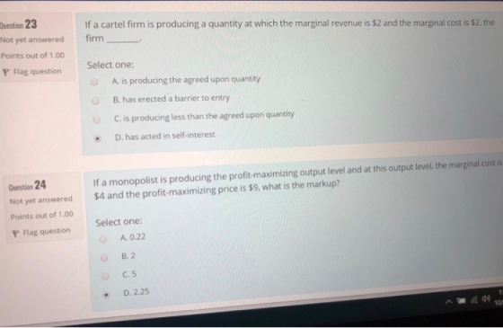 Nuestion 23 Not yet answered Points out of 1.00 If a cartel firm is producing a quantity at which the marginal revenue is $2