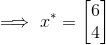 \implies x^* = \begin{bmatrix} 6\\ 4 \end{bmatrix}