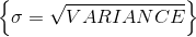 \left \{ \sigma = \sqrt{VARIANCE} \right \}