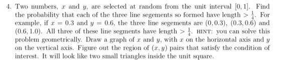 4. Two numbers, and y, are selected at random from the unit interval [0, 1. Find the probability that each of the three line