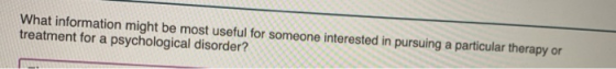 What information might be most useful for someone interested in pursuing a particular therapy or treatment for a psychologica